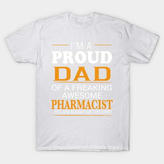 Proud Dad of Freaking Awesome PHARMACIST She bought me this T-Shirt-TJ